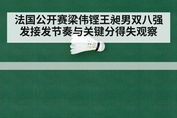 法国公开赛梁伟铿王昶男双八强发接发节奏与关键分得失观察（KAIYUN APP）