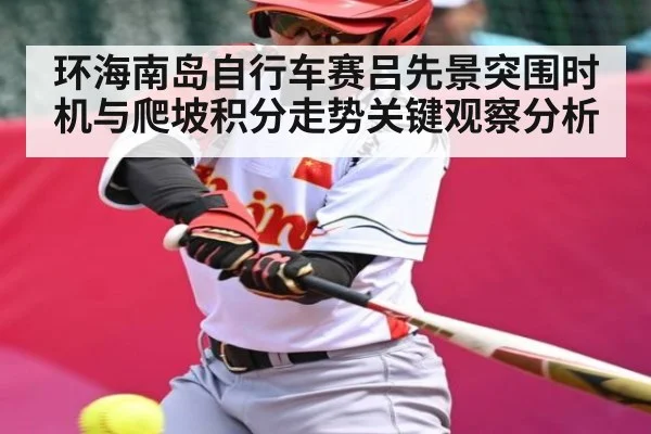 环海南岛自行车赛吕先景突围时机与爬坡积分走势关键观察分析（KAIYUN APP）